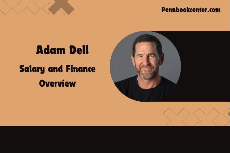 Adam dell assets, salary and financial overview