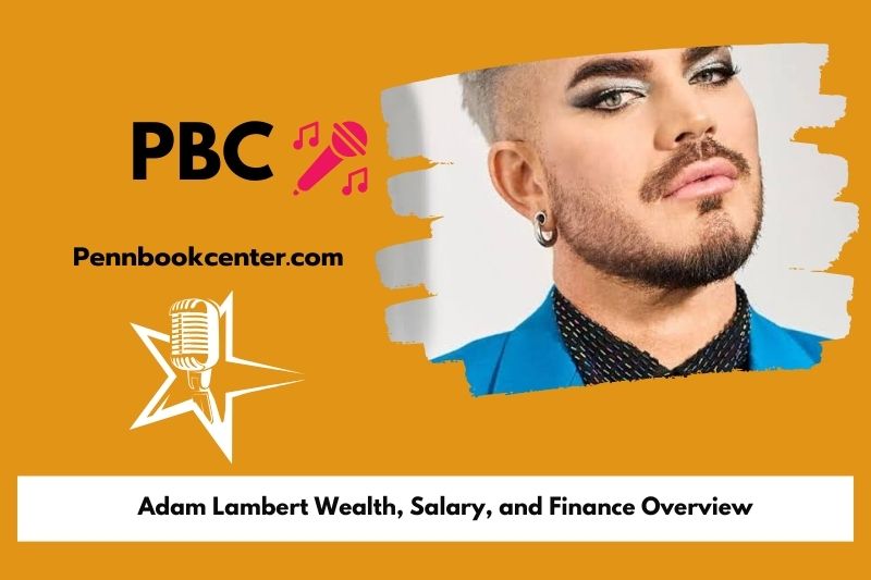 Adam Lambert prosperity, salary and financial overview