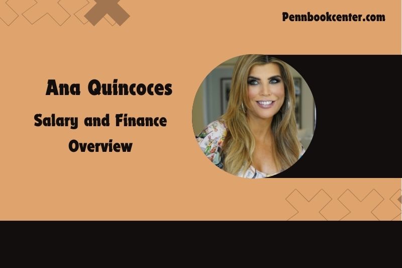 Ana Quincoces prosperity, salary and financial overview