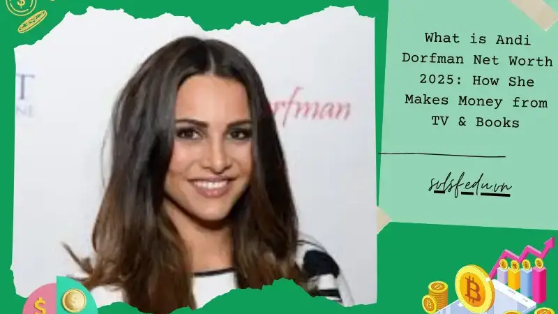 What is Andi Dorfman Net Worth 2025: How She Makes Money from TV & Books