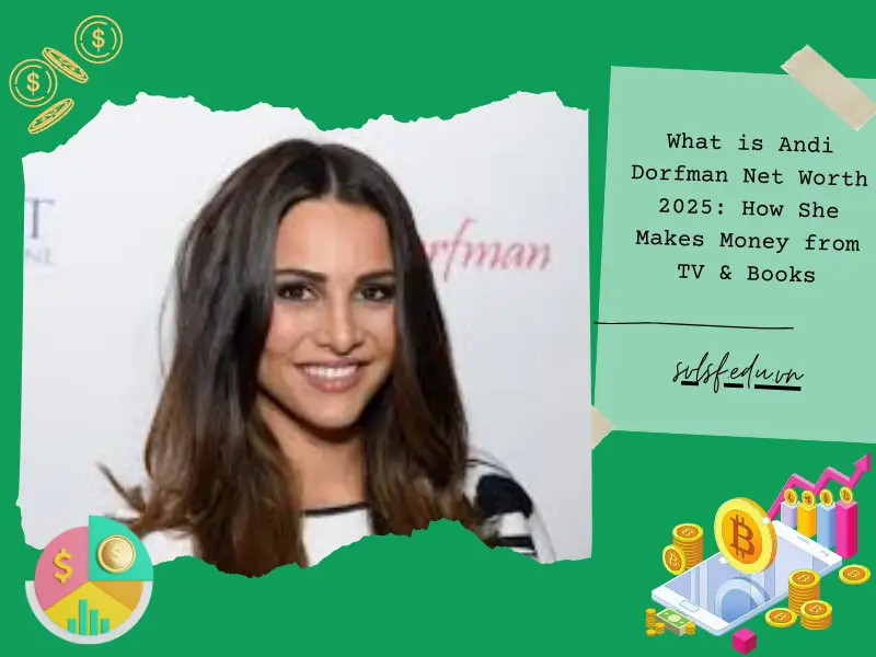 What is Andi Dorfman Net Worth 2025: How She Makes Money from TV & Books