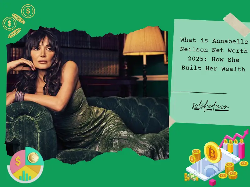 What is Annabelle Neilson Net Worth 2025: How She Built Her Wealth