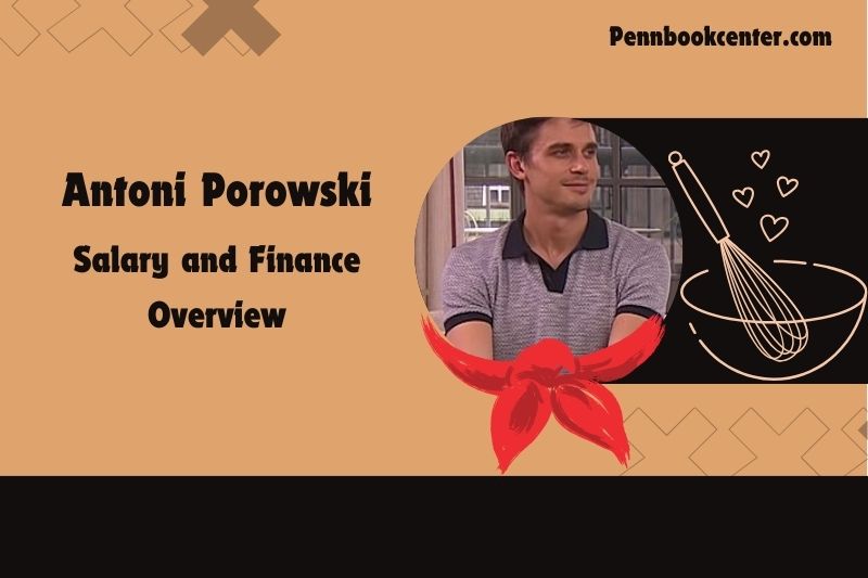 Antoni Porowski assets, salary and financial overview