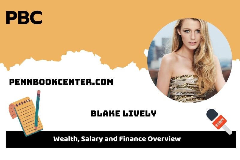 Blake Lively wealth, salary and financial overview