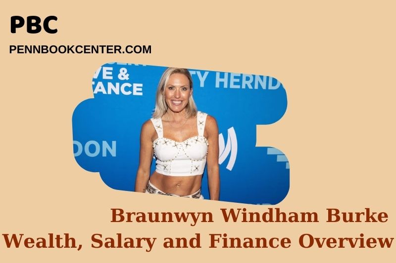 Braunwyn Windham Burke fortune, salary and financial overview