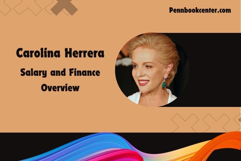 Carolina Herrera wealth, salary and financial overview