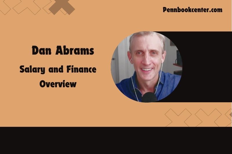 Dan Abram's prosperity, salary and financial overview