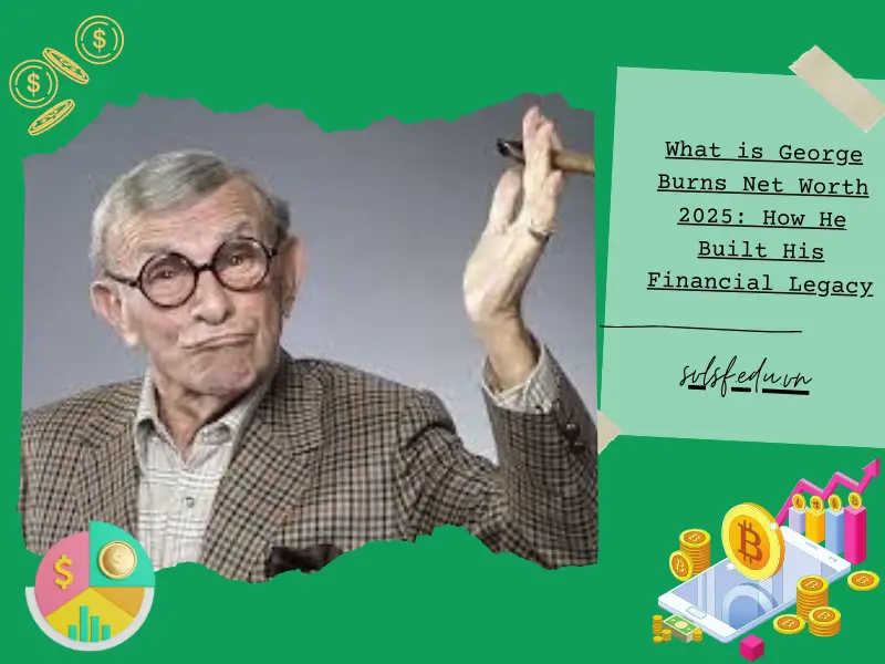 What is George Burns Net Worth 2025: How He Built His Financial Legacy