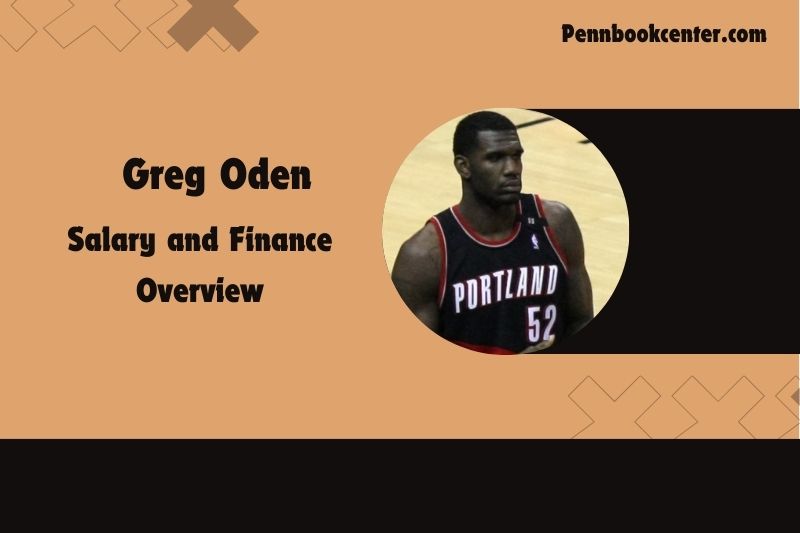 Greg Oden Salary and Financial Overview