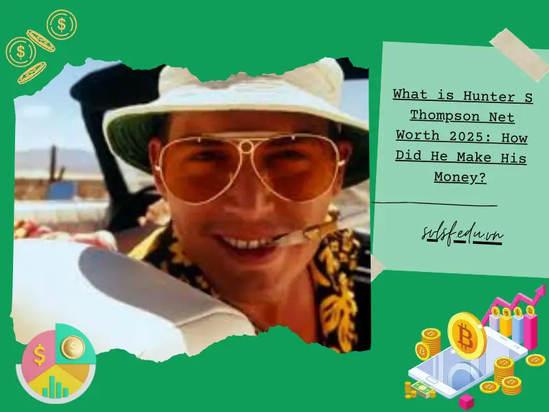 What is Hunter S Thompson Net Worth 2025: How Did He Make His Money?