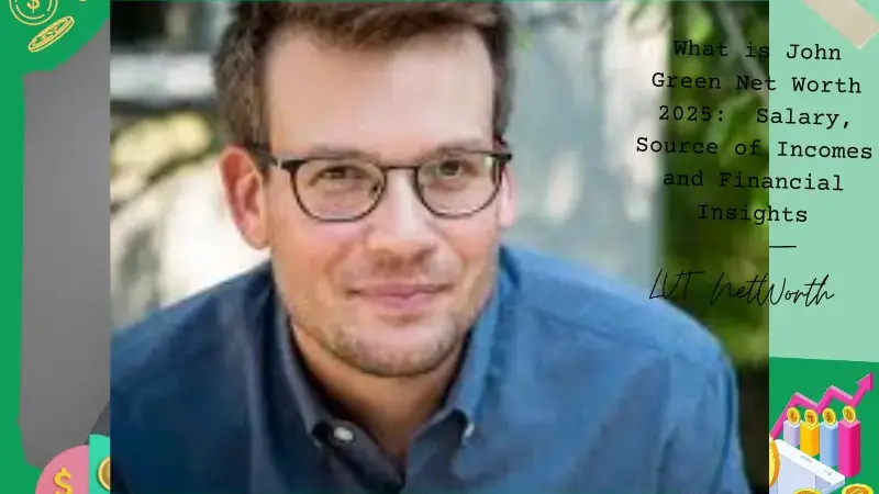 What is John Green Net Worth 2025:  Salary, Source of Incomes and Financial Insights