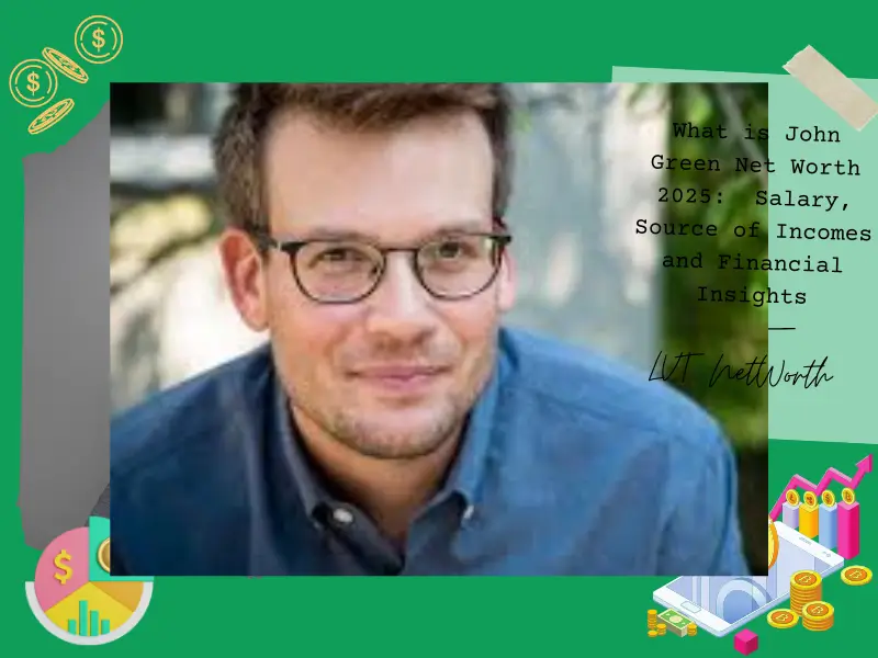 What is John Green Net Worth 2025:  Salary, Source of Incomes and Financial Insights