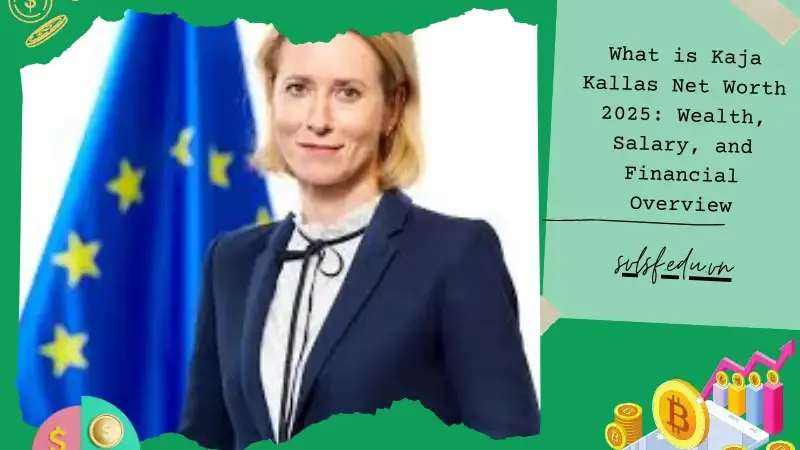 What is Kaja Kallas Net Worth 2025: Wealth, Salary, and Financial Overview