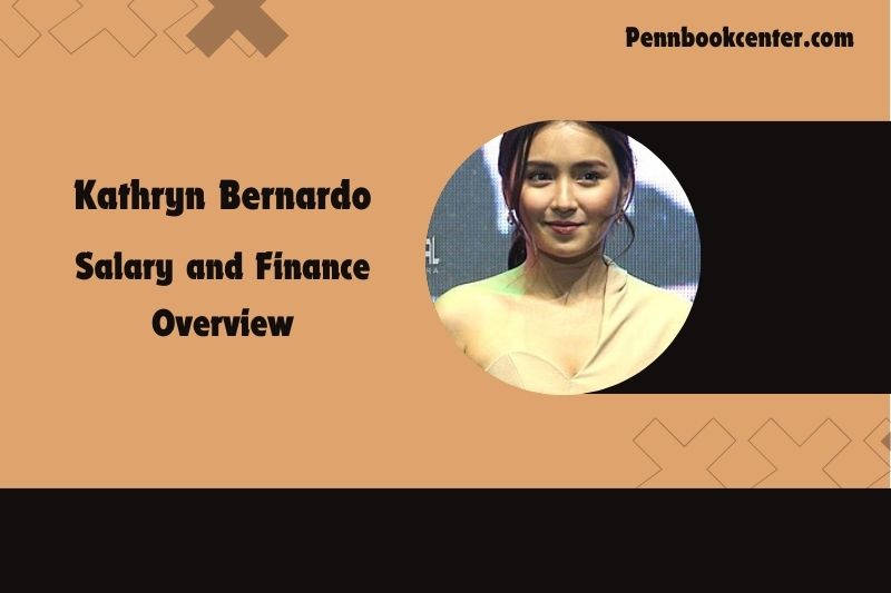 Kathryn Bernardo fortune, salary and financial overview