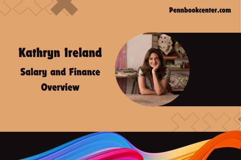 Kathryn Ireland prosperity, salary and financial overview