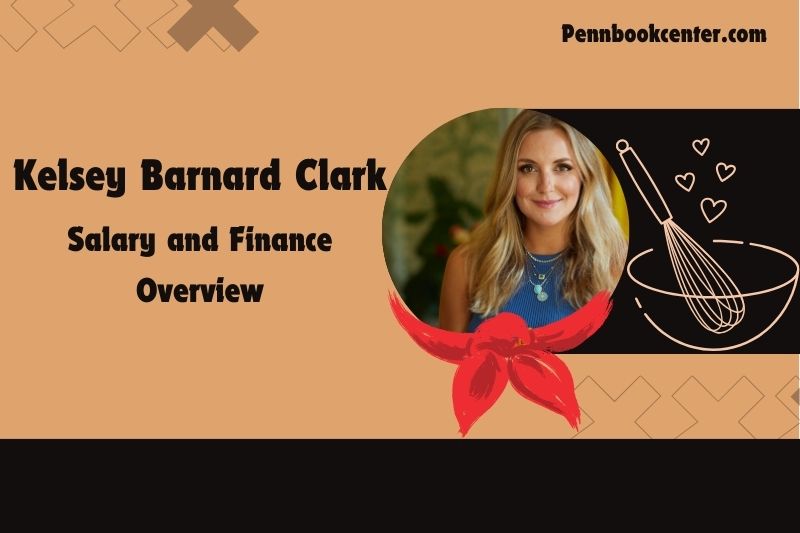 Kelsey Barnard Clark wealth, salary and financial overview