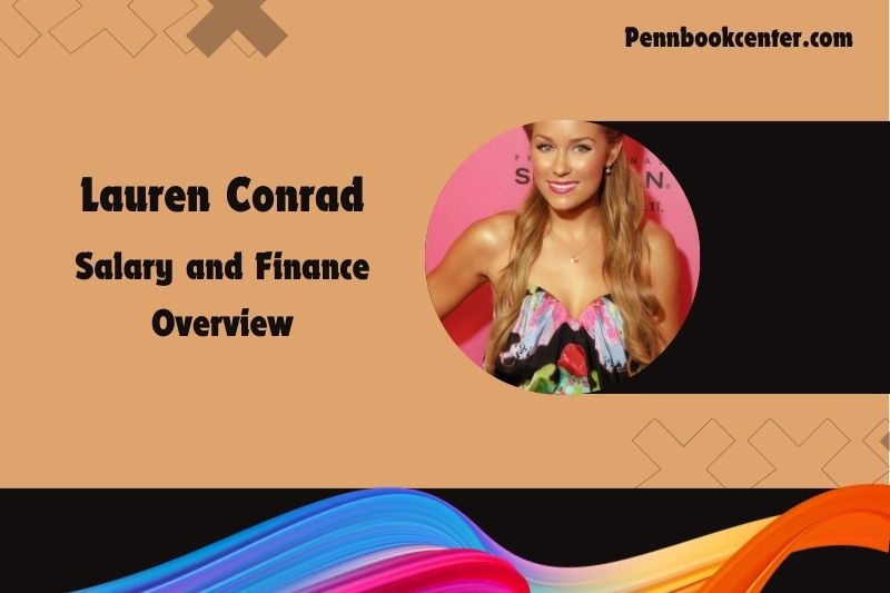 Lauren Conrad assets, salary and financial overview