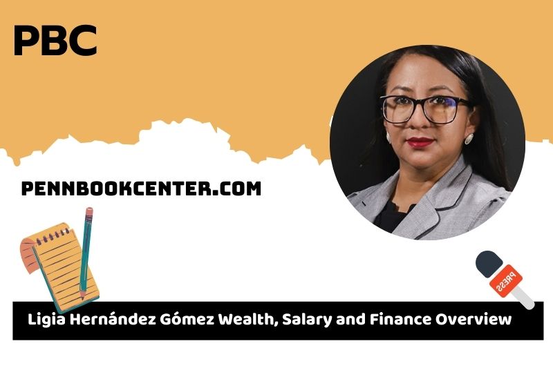 Ligia Hernández Gómez wealth, salary and financial overview