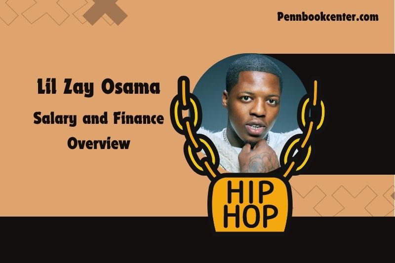 Lil Zay Osama fortune, salary and financial overview