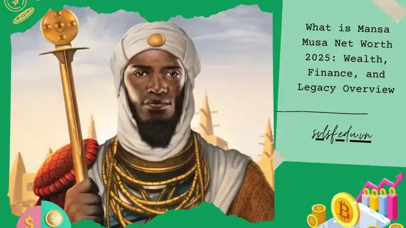 What is Mansa Musa Net Worth 2025: Wealth, Finance, and Legacy Overview