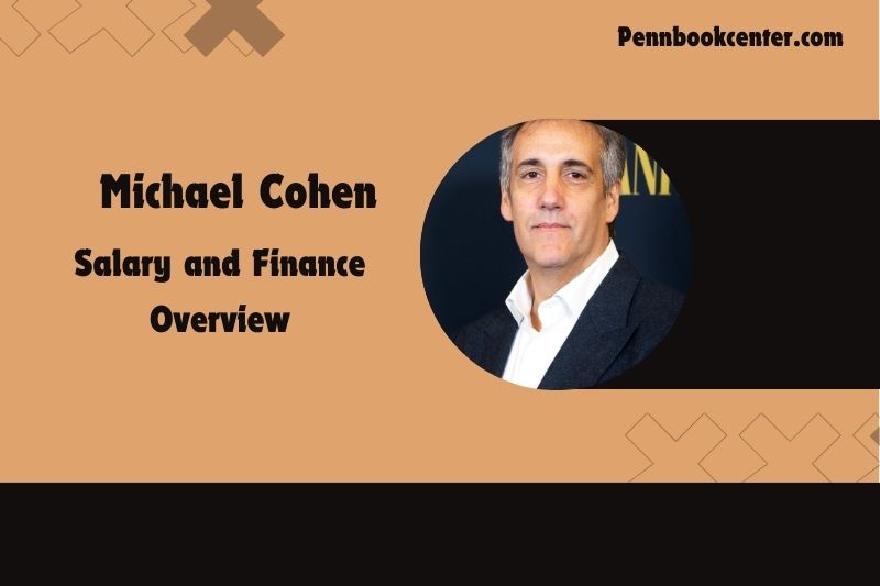 Michael Cohen fortune, salary and financial overview