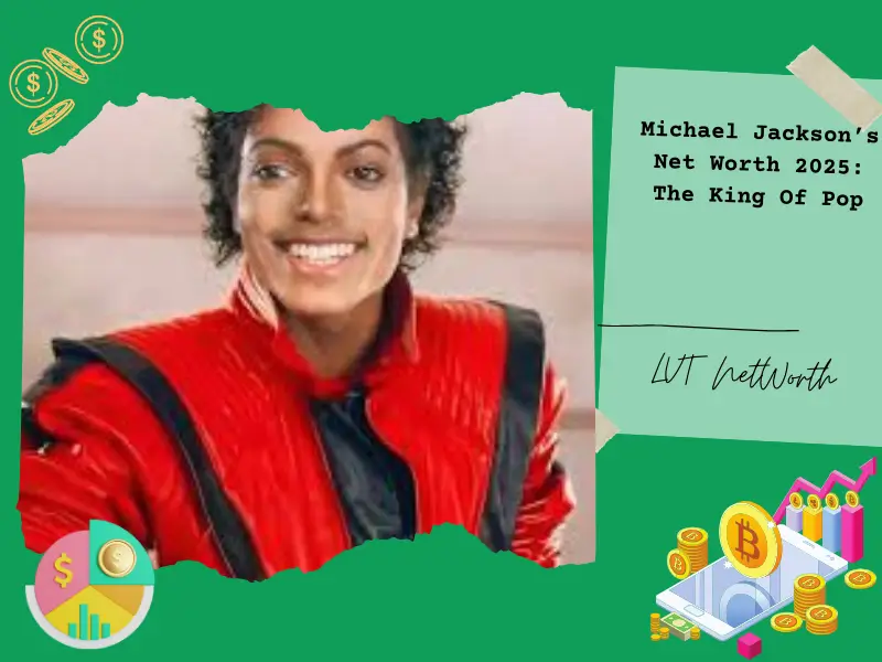 Michael Jackson’s Net Worth 2025: The King Of Pop