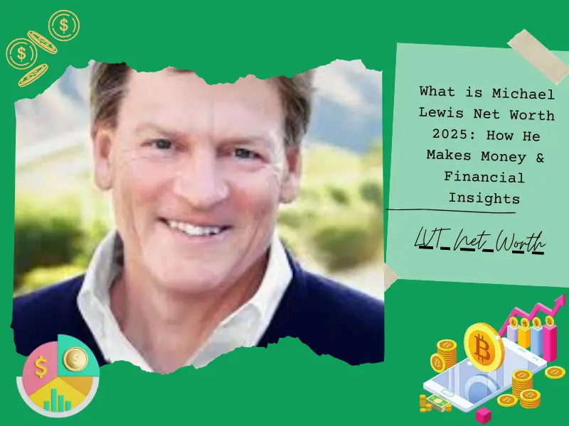 What is Michael Lewis Net Worth 2025: How He Makes Money & Financial Insights