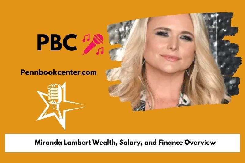 Miranda Lambert prosperity, salary and financial overview