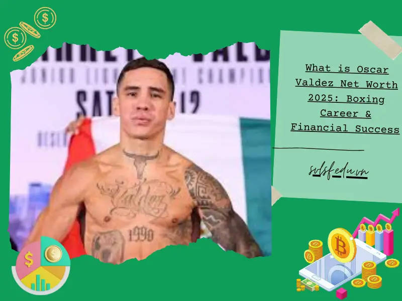 What is Oscar Valdez Net Worth 2025: Boxing Career & Financial Success