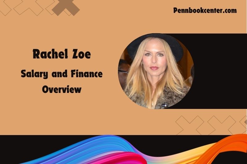 Rachel Zoe Wealth, salary and financial overview