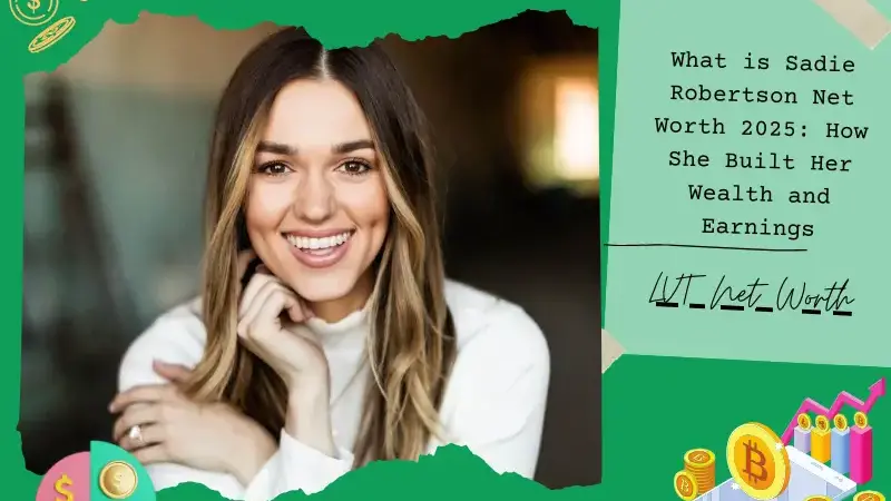 What is Sadie Robertson Net Worth 2025: How She Built Her Wealth and Earnings