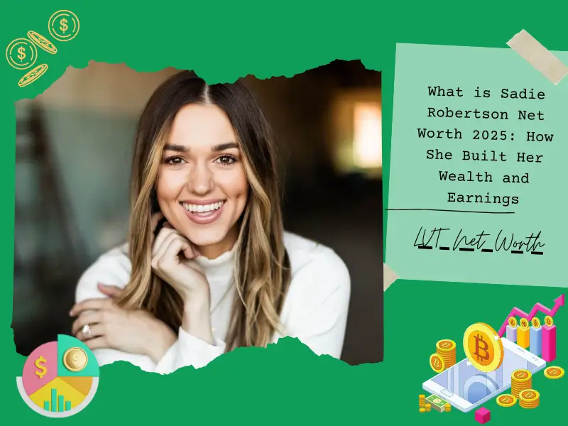 What is Sadie Robertson Net Worth 2025: How She Built Her Wealth and Earnings