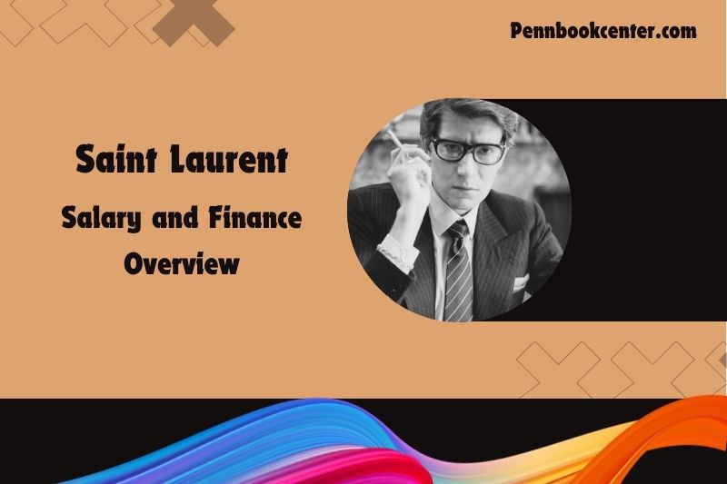 Saint Laurent wealth, salary and financial overview