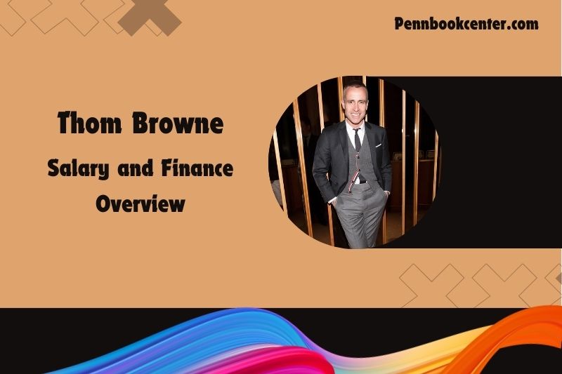 Thom Browne wealth, salary and financial overview