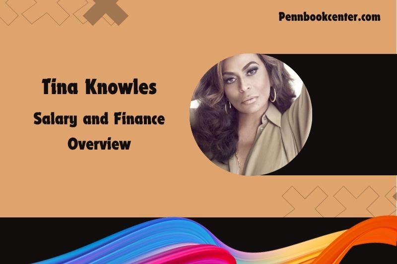 Tina Knowles prosperity, salary and financial overview