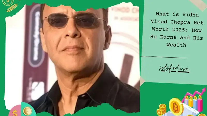 What is Vidhu Vinod Chopra Net Worth 2025: How He Earns and His Wealth