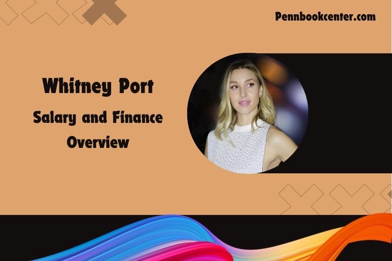 Whitney Port Wealth, salary and financial overview