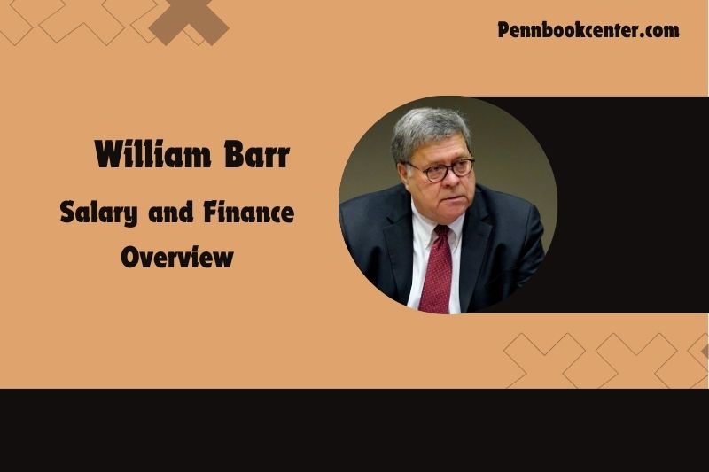 William Barr prosperity, salary and financial overview