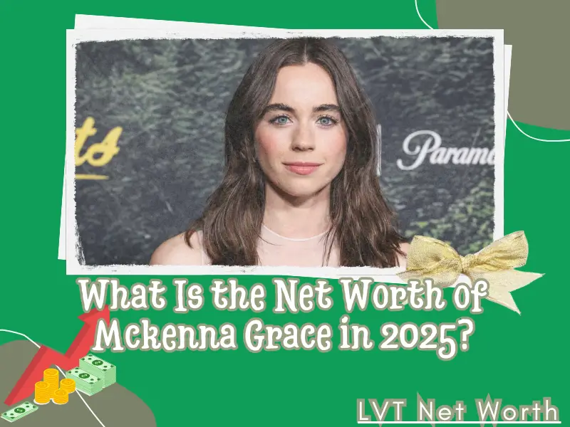 What Is the Net Worth of Mckenna Grace in 2025?