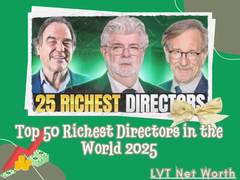 Top 50 Richest Directors in the World 2025 – Explore Their Billion-Dollar Fortunes