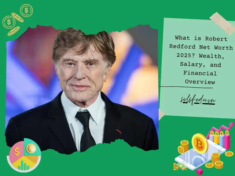 What is Robert Redford Net Worth 2025? Wealth, Salary, and Financial Overview