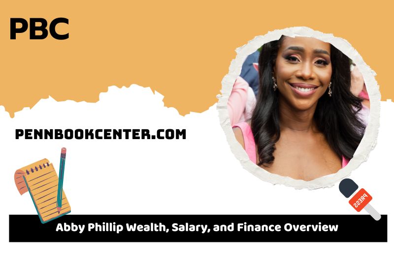 Abby Phillip prosperity, salary and financial overview