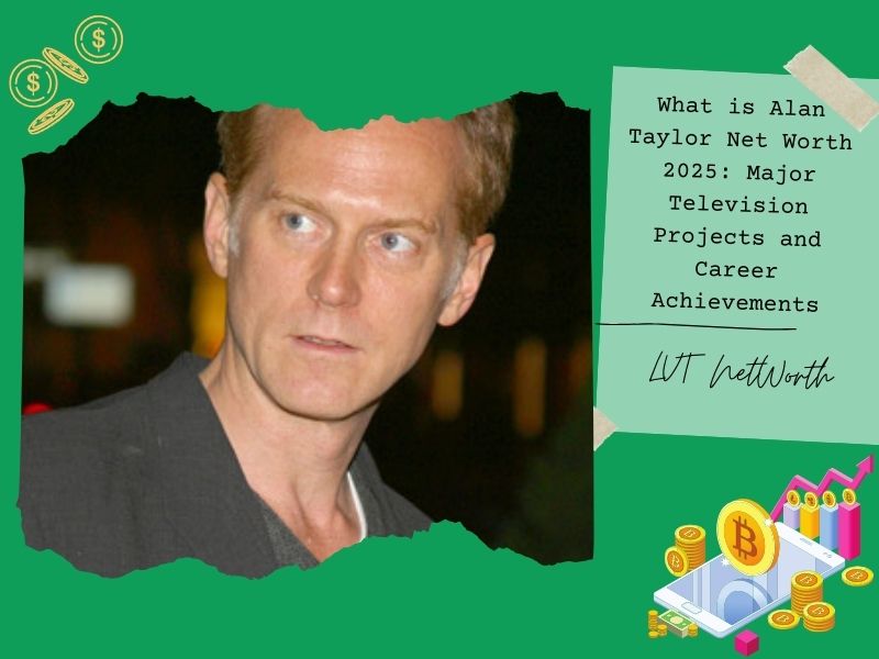 What is Alan Taylor Net Worth 2025: Major Television Projects and Career Achievements