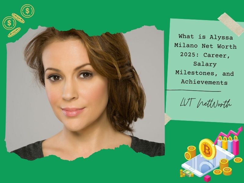 What is Alyssa Milano Net Worth 2025: Career, Salary Milestones, and Achievements