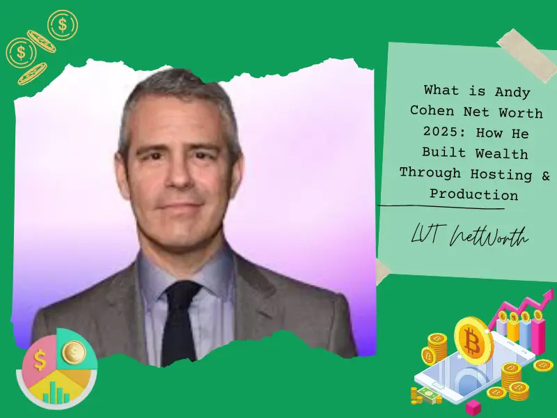 What is Andy Cohen Net Worth 2025: How He Built Wealth Through Hosting & Production