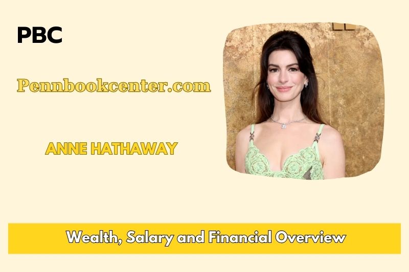 Anne Hathaway wealth, salary and financial overview