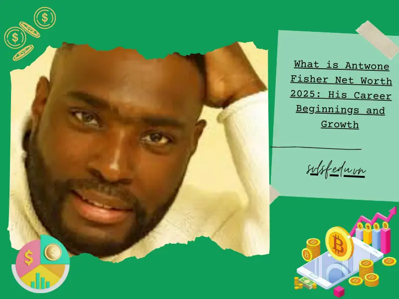 What is Antwone Fisher Net Worth 2025: His Career Beginnings and Growth