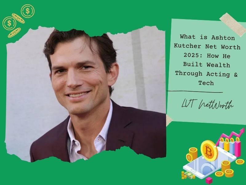 What is Ashton Kutcher Net Worth 2025: How He Built Wealth Through Acting & Tech