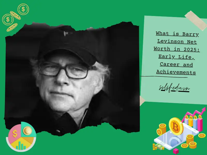 What is Barry Levinson Net Worth in 2025: Early Life, Career and Achievements