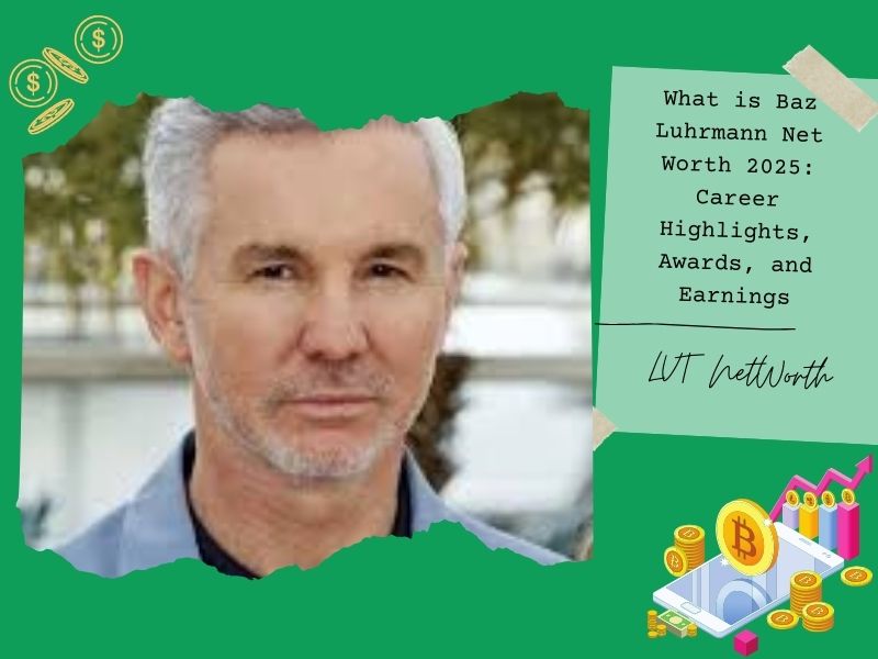 What is Baz Luhrmann Net Worth 2025: Career Highlights, Awards, and Earnings